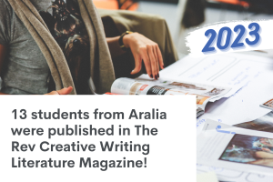 13 students from Aralia were published in The Rev Creative Writing Literature Magazine in 2023!