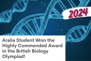 Congratulations to an Aralia Student for Winning the Highly Commended Award in the British Biology Olympiad!